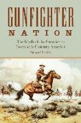 Gunfighter Nation: Myth of the Frontier in Twentieth-Century America, the