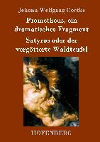 Prometheus, ein dramatisches Fragment / Satyros oder der vergötterte Waldteufel