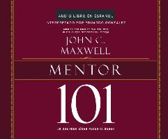 Mentor 101 (Mentoring 101): Lo Que Todo Lider Necesita Saber (What Every Leader Needs to Know)