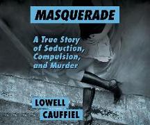 Masquerade: A True Story of Seduction, Compulsion, and Murder