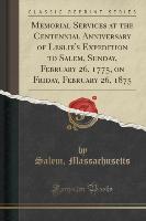 Memorial Services at the Centennial Anniversary of Leslie's Expedition to Salem, Sunday, February 26, 1775, on Friday, February 26, 1875 (Classic Reprint)
