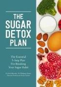 The Sugar Detox Plan - The Essential 3-Step Plan for Breaking Your Sugar Habit