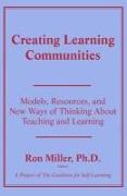 Creating Learning Communities: Models, Resources, and New Ways of Thinking about Teaching and Learning