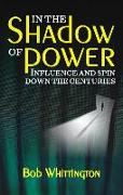 In the Shadow of Power: Influence and Spin Down the Centuries