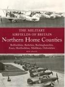 The Military Airfields of Britain: Northern Home Counties (Bedfordshire, Berkshire, Buckinghamshire, Essex, Hertfordshire, Middlesex, Oxfordshire)