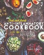 Fast & Fresh Anti-Inflammatory Cookbook: 150 Delicious Recipes To Reduce Inflammation, Restore Your Health & Make You Feel Amazing