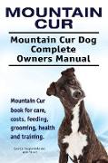 Mountain Cur. Mountain Cur Dog Complete Owners Manual. Mountain Cur book for care, costs, feeding, grooming, health and training