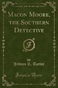 Macon Moore, the Southern Detective (Classic Reprint)