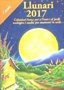 Llunari 2017 : calendari lunar per a l'hort i el jardí ecològics i també per mantenir la salut