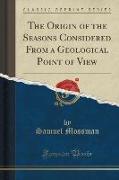 The Origin of the Seasons Considered From a Geological Point of View (Classic Reprint)