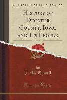 History of Decatur County, Iowa, and Its People, Vol. 1 (Classic Reprint)