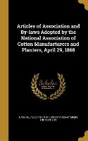 Articles of Association and By-laws Adopted by the National Association of Cotton Manufacturers and Planters, April 29, 1868