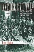 Another Civil War: Labor, Capital, and the State in the Anthracite Regions of Pennsylvania, 1840a 1868