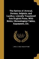 The Satires of Juvenal, Persius, Sulpicia, and Lucilius. Literally Translated Into English Prose, With Notes, Chronological Tables, Arguments, Etc
