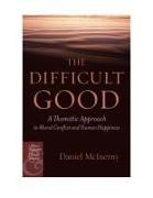 The Difficult Good: A Thomistic Approach to Moral Conflict and Human Happiness