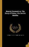 Beauty Crowned, or, The Story of Esther, the Jewish Maiden
