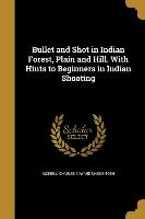 Bullet and Shot in Indian Forest, Plain and Hill. With Hints to Beginners in Indian Shooting