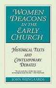Women Deacons in the Early Church: Historical Texts and Contemporary Debates
