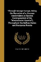 Through Savage Europe, Being the Narrative of a Journey (undertaken as Special Correspondent of the Westminster Gazette), Throughout the Balkan States