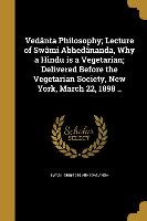 Vedânta Philosophy, Lecture of Swâmi Abhedânanda, Why a Hindu is a Vegetarian, Delivered Before the Vegetarian Society, New York, March 22, 1898