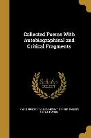 Collected Poems With Autobiographical and Critical Fragments