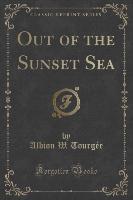 Out of the Sunset Sea (Classic Reprint)