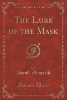 The Lure of the Mask (Classic Reprint)