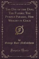 The Day of the Dog, The Flyers, The Purple Parasol, Her Weight in Gold (Classic Reprint)