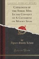 Catalogue of the Syriac Mss. In the Convent of S. Catharine on Mount Sinai (Classic Reprint)