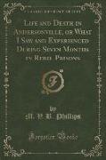 Life and Death in Andersonville, or What I Saw and Experienced During Seven Months in Rebel Prisons (Classic Reprint)