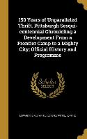 150 Years of Unparalleled Thrift. Pittsburgh Sesqui-centennial Chronicling a Development From a Frontier Camp to a Mighty City, Official History and P