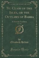 St. Clair of the Isles, or the Outlaws of Barra, Vol. 1 of 4