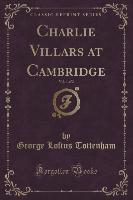 Charlie Villars at Cambridge, Vol. 1 of 2 (Classic Reprint)