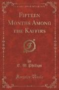 Fifteen Months Among the Kaffirs (Classic Reprint)
