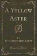 A Yellow Aster, Vol. 1 of 3 (Classic Reprint)