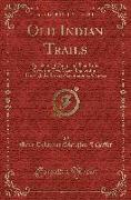 Old Indian Trails: Incidents of Camp and Trail Life, Covering Two Years' Exploration Through the Rocky Mountains of Canada (Classic Repri