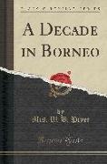 A Decade in Borneo (Classic Reprint)