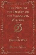 The Nuns of the Desert, or the Woodland Witches, Vol. 1 of 2 (Classic Reprint)