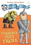 Sir Lance-A-Little and the Terribly Ugly Troll: Book 4