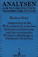 Integration in die Weltwirtschaft zwischen Entindustrialisierung und internationaler Wettbewerbsfähigkeit - Fallstudie Brasilien