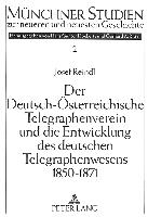 Der Deutsch-Österreichische Telegraphenverein und die Entwicklung des deutschen Telegraphenwesens 1850-1871