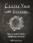 Create Your Own Universe: How to Invent Stories, Characters and Ideas