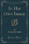 In His Own Image (Classic Reprint)