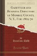 Gazetteer and Business Directory of Monroe County, N. Y., For 1869-70 (Classic Reprint)