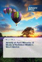 Anxiety of Parsi Minority: A Study of Rohinton Mistry¿s Short Stories