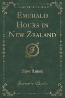 Emerald Hours in New Zealand (Classic Reprint)