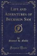 Life and Adventures of Buckskin Sam (Classic Reprint)