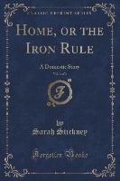 Home, or the Iron Rule, Vol. 3 of 3