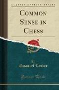 Common Sense in Chess (Classic Reprint)