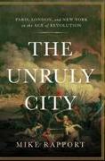 The Unruly City: Paris, London and New York in the Age of Revolution